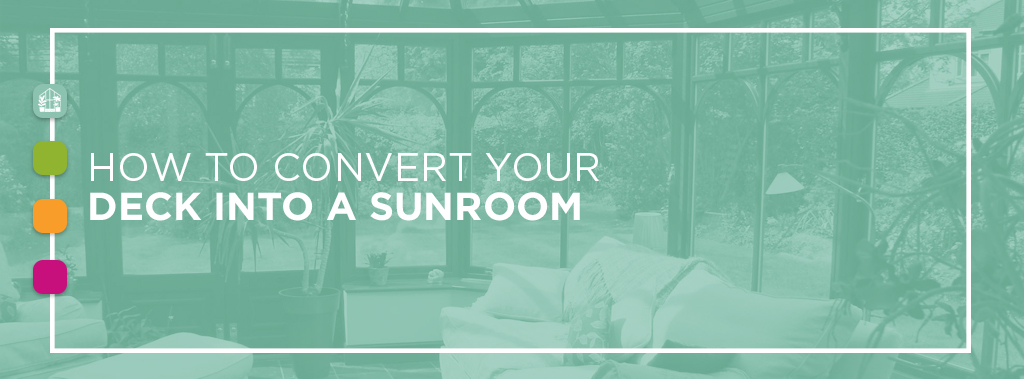 How to Convert Your Deck into a Sunroom