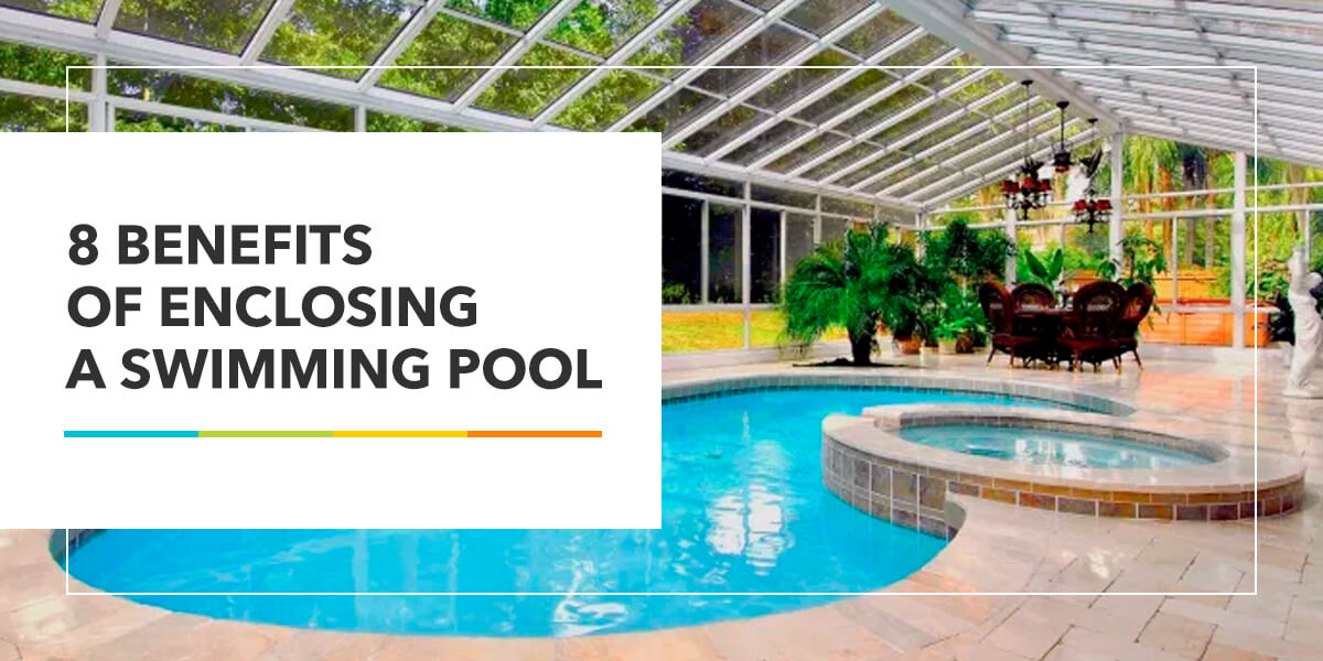 8 Benefits of Enclosing a Swimming Pool