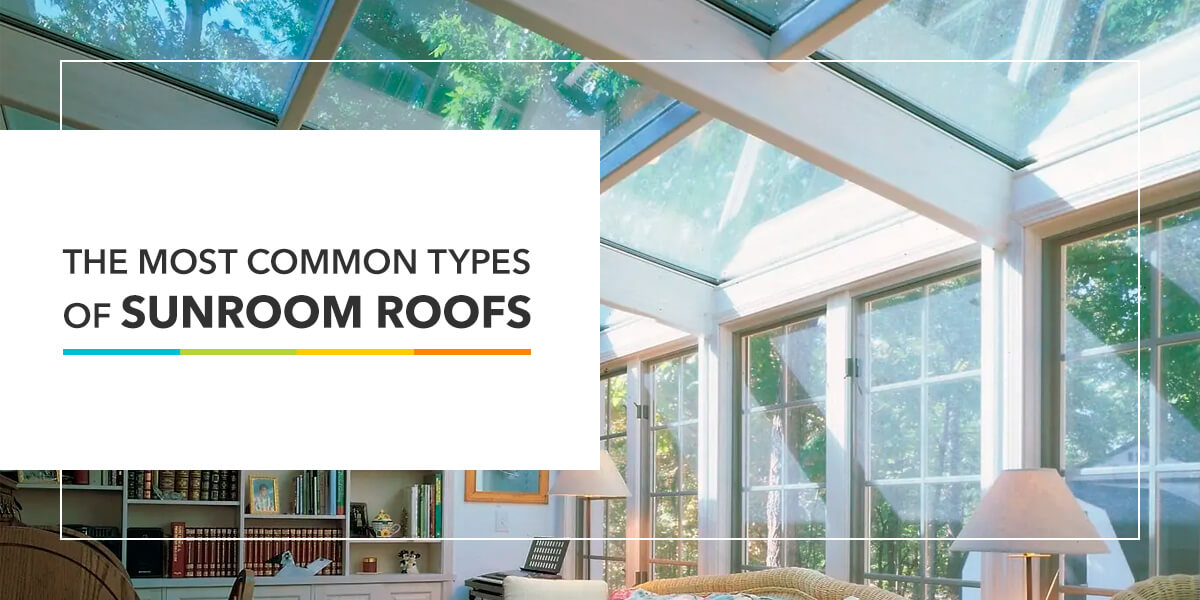 The most common types of sunroom roofs