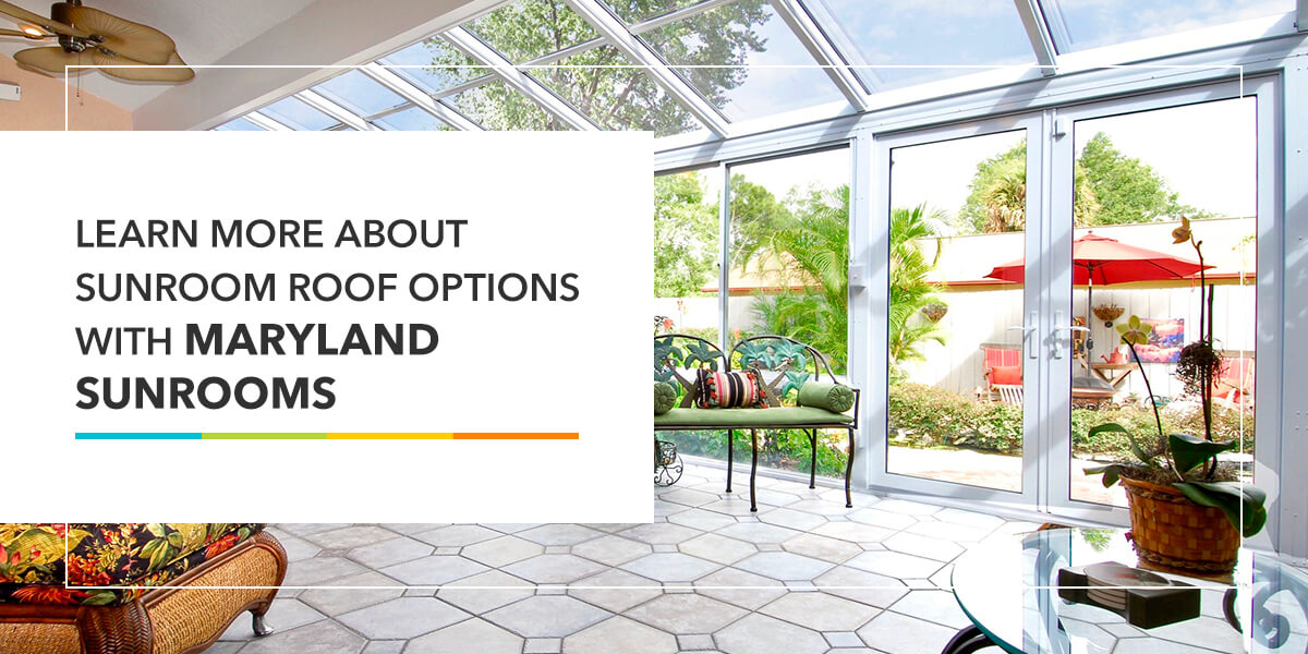 Learn more about sunroom roof options with Maryland Sunrooms