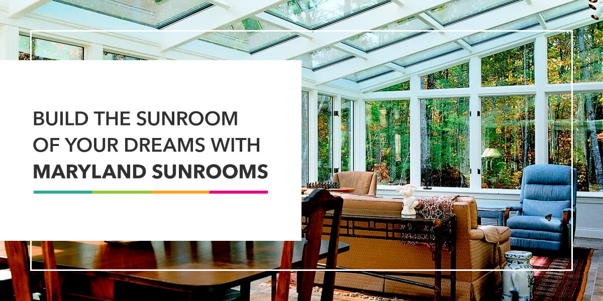 Build the Sunroom of Your Dreams With Maryland Sunrooms