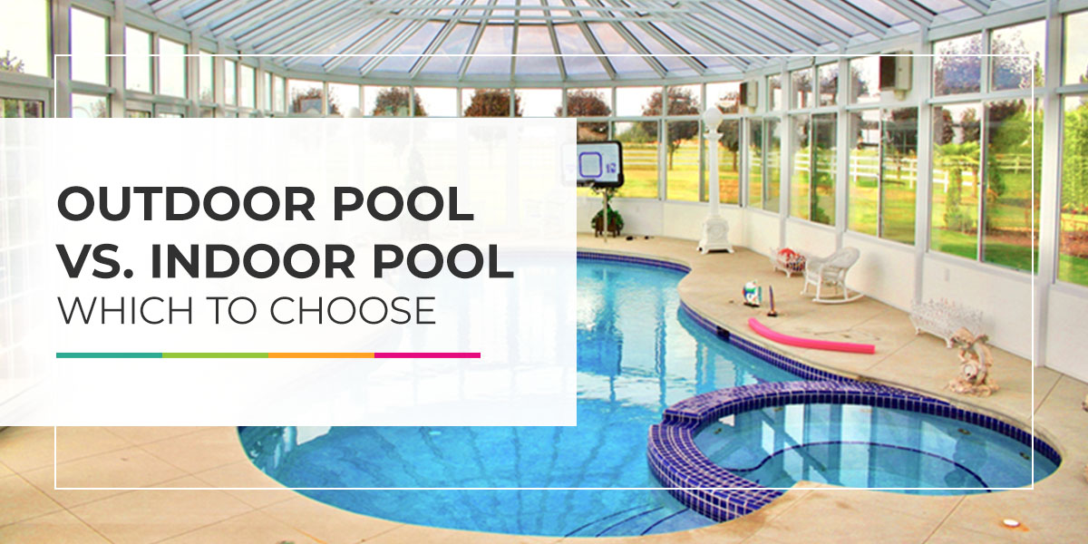 Outdoor Pool vs. Indoor Pool: Which to Choose